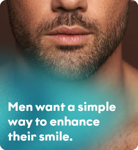 Men want a simple way to enhance their smile.